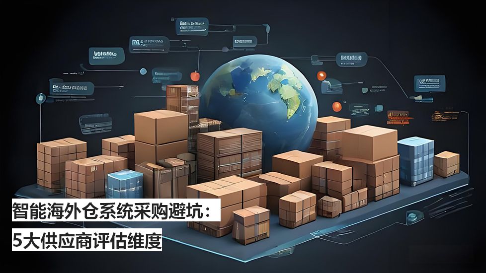 智能海外倉系統(tǒng)采購避坑：5大供應商評估維度